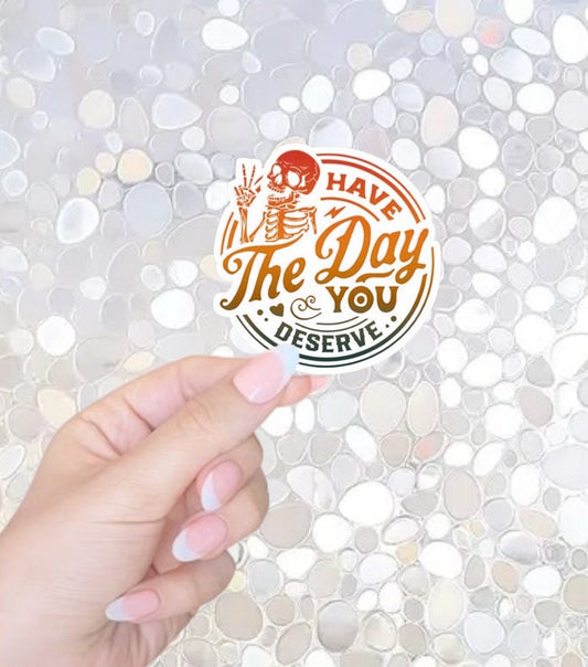 Free Shipping- Have the Day You Deserve, Funny Kindle, Waterbottle, Laptop Sticker