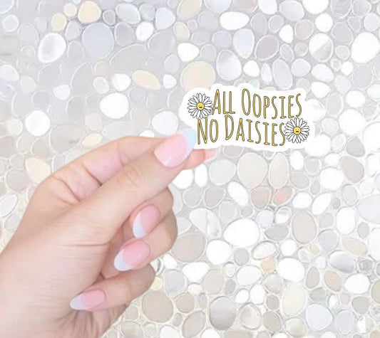 Free Shipping- All Oopsies, No Daisies, Funny Sticker for Waterbottle, Laptop, Kindle