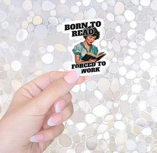 Free Shipping- Born to Read, Forced to Work, Bookish Sticker for Kindle, Waterbottle, Laptop